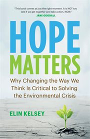Hope Matters : Why Changing the Way WeThink Is Critical to Solving the Environmental Crisis cover image