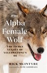 The alpha female wolf : the fierce legacy of Yellowstone's 06 cover image