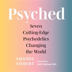 Psyched : seven cutting-edge psychedelics changing the world cover image