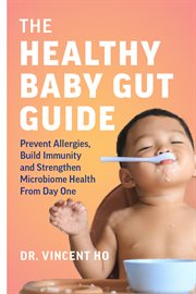 The healthy baby gut guide : prevent allergies, build immunity and strengthen microbiome health from day one cover image