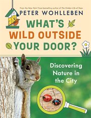 What's Wild Outside Your Door? : Discovering Nature in the City cover image