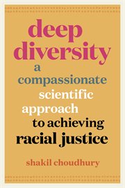 Deep diversity : a compassionate, scientific approach to achieving racial justice cover image