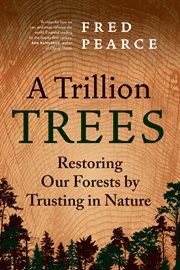 A trillion trees : restoring our forests by trusting in nature cover image