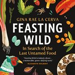 Feasting wild : in search of the last untamed food cover image