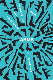 Arms: the culture and credo of the gun cover image