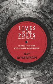 Lives of poets (with guitars): thirteen outsiders who changed rock & roll cover image
