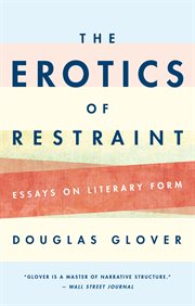 The erotics of restraint : essays on literary form cover image