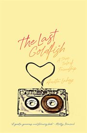 The last goldfish. A Memoir of Friendship cover image