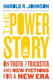 The power of story : on truth, the trickster, and new fictions for a new era cover image