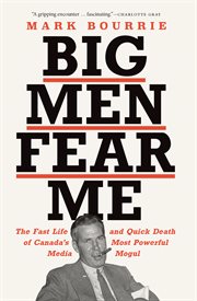 Big men fear me : the fast life and quick death of Canada's most powerful media mogul cover image