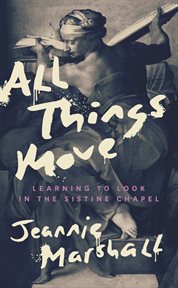 All things move : learning to look in the Sistine Chapel cover image