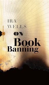 On Book Banning : Or, How the New Censorship Consensus Trivializes Art and Undermines Democracy cover image