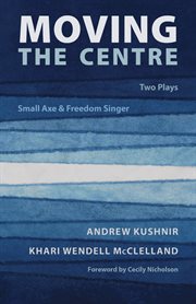 Moving the Centre : Two Plays: Small Axe & Freedom Singer cover image
