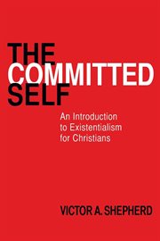 The committed self : an introduction to existentialism for Christians cover image