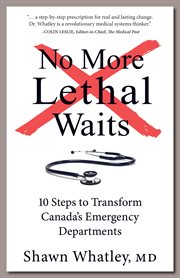No more lethal waits : 10 steps to transform Canada's emergency departments cover image