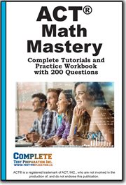 ACT Math Mastery : Complete Tutorials And Practice Workbook With 200 Questions cover image