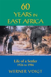 60 years in East Africa : the life of a settler, 1926-1986 cover image