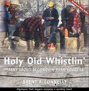 Holy old whistlin' : yarns about Algonquin Park loggers cover image