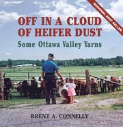 Off in a cloud of heifer dust : some Ottawa Valley yarns cover image