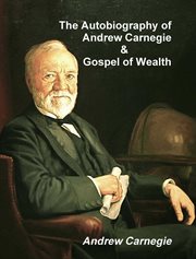 The autobiography of andrew carnegie and the gospel of wealth cover image