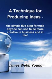 A technique for producing ideas - the simple five-step formula anyone can use to be more creative cover image