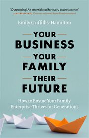 Your business, your family, their future. How to Ensure Your Family Enterprise Thrives for Generations cover image