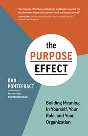 The purpose effect : building meaning in youself, your role, and your organization cover image
