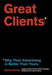 Great clients : why their advertising is better than yours cover image