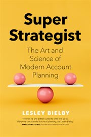Super strategist. The Art and Science of Modern Account Planning cover image