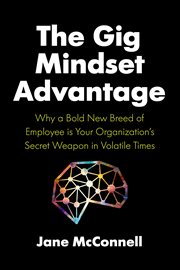The gig mindset advantage. Why a Bold New Breed of Employee is Your Organization's Secret Weapon in Volatile Times cover image