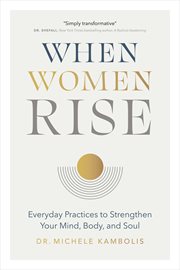 When women rise : everyday practices to strengthen your mind, body, and soul cover image