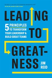 LEADING TO GREATNESS : 5 principles to transform your leadership and build great teams cover image