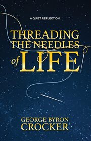 Threading the needles of life : a quiet reflection cover image