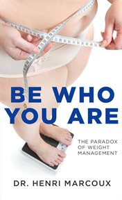 Be who you are : the dynamics of weight management : the paradox cover image