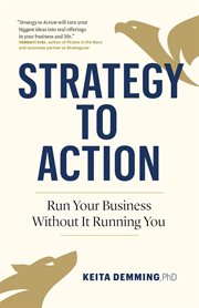 Strategy to Action : Run Your Business Without It Running You cover image