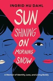 Sun Shining on Morning Snow : A Memoir Of Identity, Loss, And Living Boldly cover image