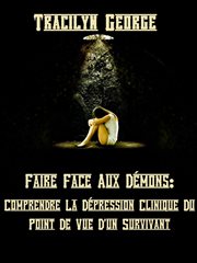 Faire Face Aux Démons : Comprendre La Dépression Clinique Du Point De Vue D'un Survivant cover image