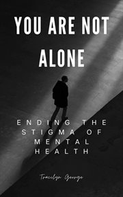 You Are Not Alone : Ending the Stigma of Mental Health cover image