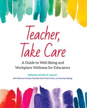 Teacher, Take Care : A Guide to Well-Being and Workplace Wellness for Educators cover image