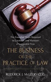 The business of the practice of law. The Essential Steps Required to Establish and Maintain a Successful Firm cover image