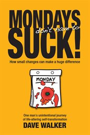 Mondays don't have to suck!. How Small Changes Can Make a Huge Difference cover image