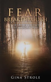 Fear breakthrough. A Medium's Journey to Embracing Spirit cover image
