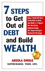 7 steps to get out of debt and build wealth. How I Paid Off Over $390,000 of Debt and Built a 7-Figure Net Worth by Implementing the Supercharged cover image