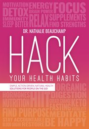Hack your health habits. Simple, Action-Driven, Natural Health Solutions For People On The Go! cover image