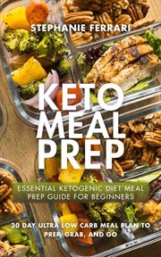Keto meal prep. Essential Ketogenic Diet Meal Prep Guide For Beginners - 30 Day Ultra Low Carb Meal Plan to Prep, Gr cover image