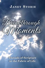 Breakthrough moments. Threads of Scripture in the Fabric of Life cover image