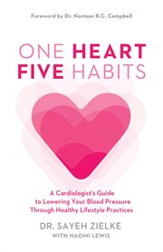 One heart, five habits. A Cardiologist's Guide to Lowering Your Blood Pressure Through Healthy Lifestyle Practices cover image