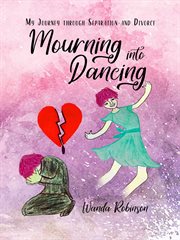Mourning into dancing. My Journey through Separation and Divorce cover image