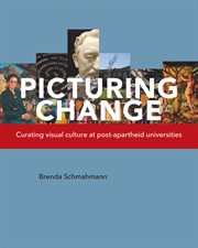 Picturing change : curating visual culture at post-apartheid universities cover image
