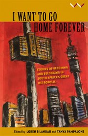 I want to go home forever. Stories of Becoming and Belonging in South Africa's Great Metropolis cover image
